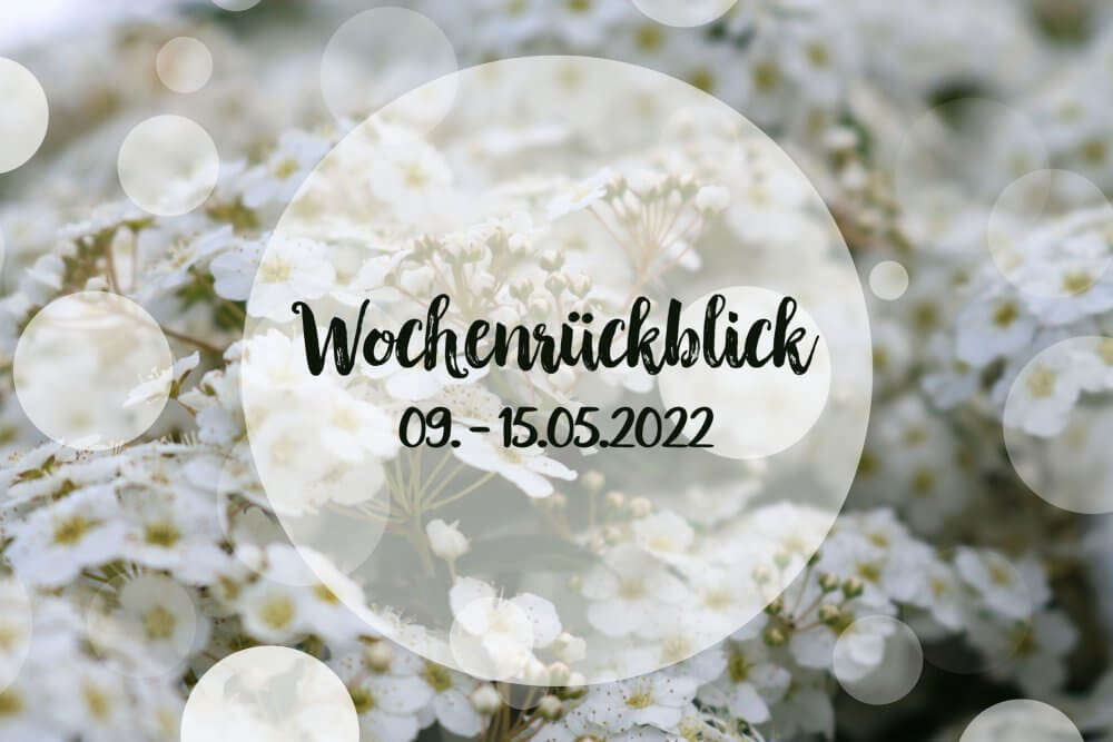 Beitragsbild zum Wochenrückblick 09. - 15.05.2022