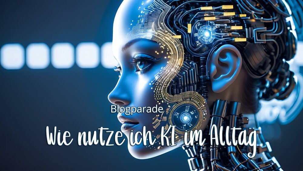 Ein menschenähnlicher Roboterkopf mit glühenden Designelementen - Text "Blogparade - Wie nutze ich KI im Alltag" im Vordergrund